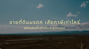 ขาย ที่ดิน มรดก เสีย ภาษีเท่าไหร่