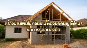 สร้างบ้านเพิ่มในที่ดินเดิม ต้องขออนุญาตไหม