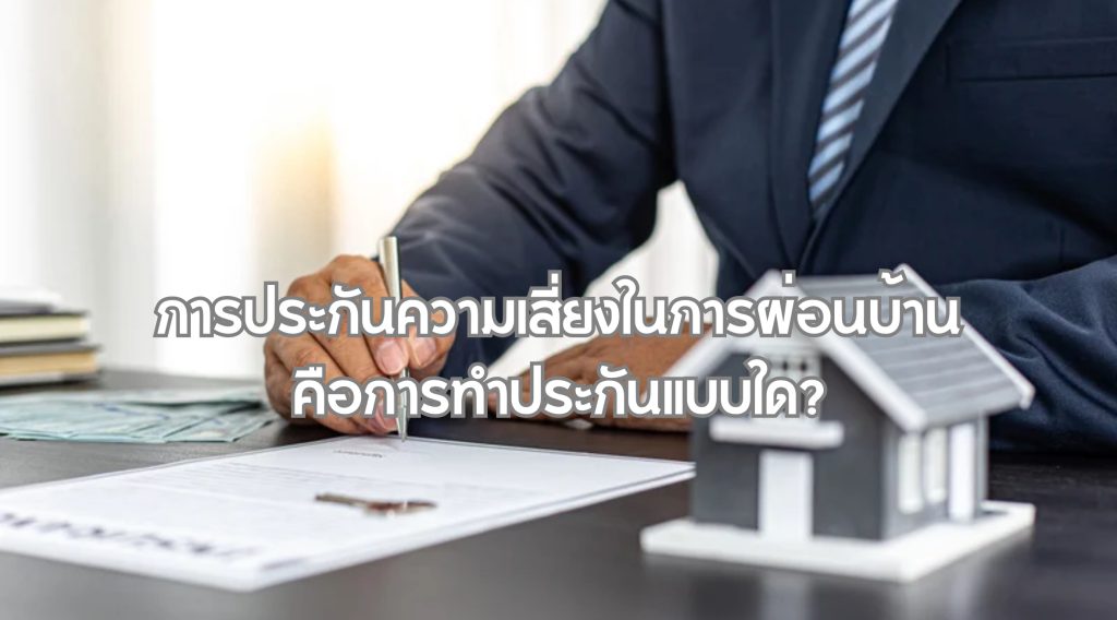 การประกันความเสี่ยงในการผ่อนบ้าน คือการทำประกันแบบใด